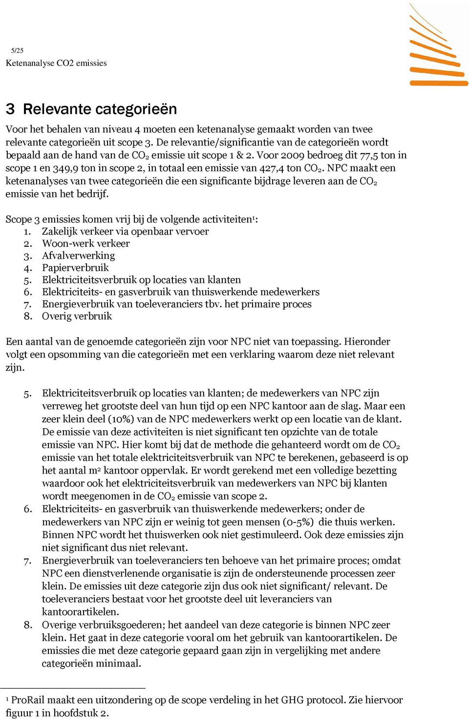 Voor 2009 bedroeg dit 77,5 ton in scope 1 en 349,9 ton in scope 2, in totaal een emissie van 427,4 ton CO 2.