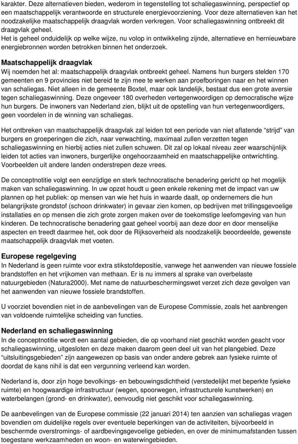 Het is geheel onduidelijk op welke wijze, nu volop in ontwikkeling zijnde, alternatieve en hernieuwbare energiebronnen worden betrokken binnen het onderzoek.