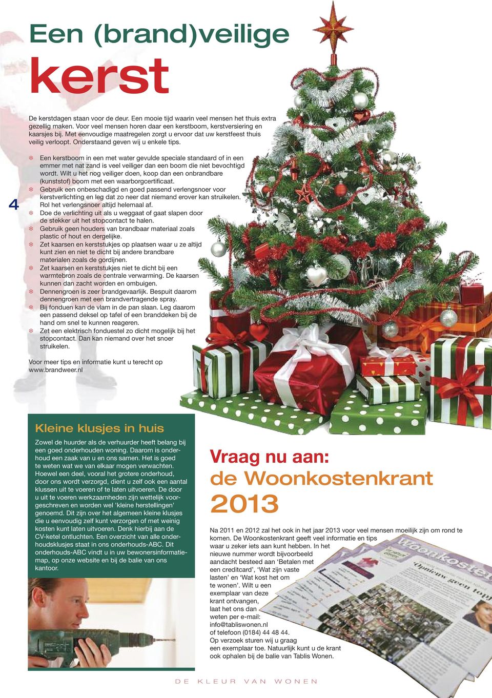 4 Een kerstboom in een met water gevule speciale stanaar of in een emmer met nat zan is veel veiliger an een boom ie niet bevochtig wort.