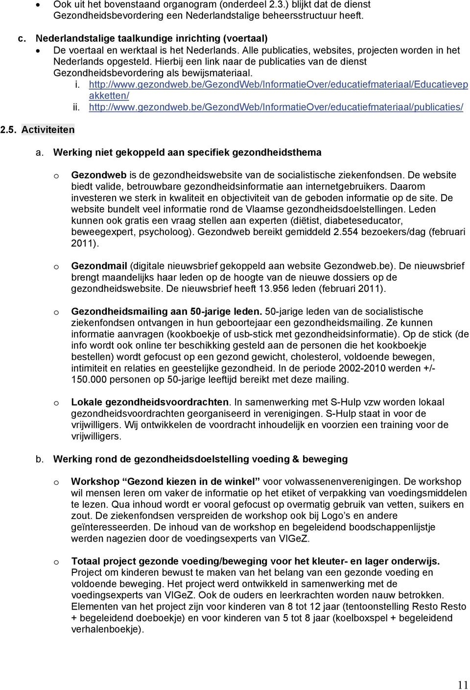 Hierbij een link naar de publicaties van de dienst Gezondheidsbevordering als bewijsmateriaal. i. http://www.gezondweb.be/gezondweb/informatieover/educatiefmateriaal/educatievep akketten/ ii.