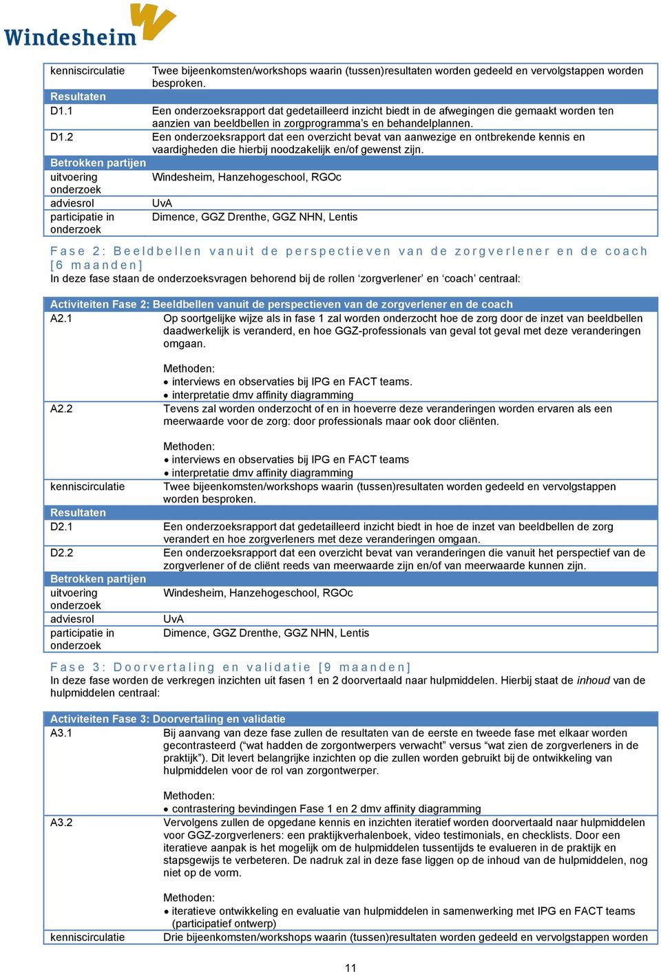 2 Een onderzoeksrapport dat een overzicht bevat van aanwezige en ontbrekende kennis en vaardigheden die hierbij noodzakelijk en/of gewenst zijn.