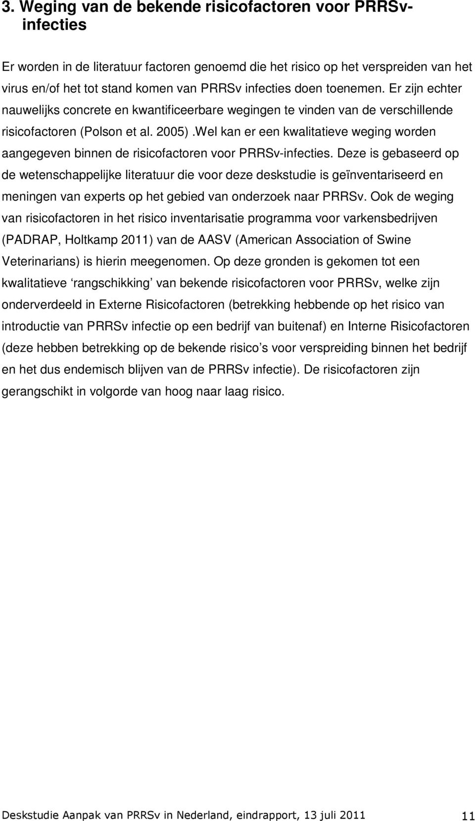 Wel kan er een kwalitatieve weging worden aangegeven binnen de risicofactoren voor PRRSv-infecties.