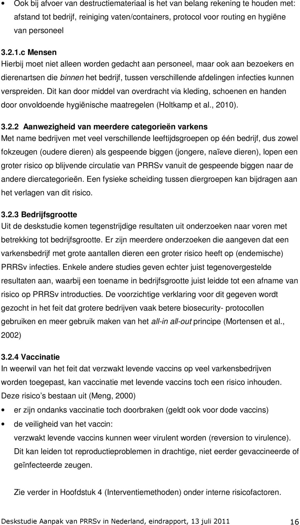 Dit kan door middel van overdracht via kleding, schoenen en handen door onvoldoende hygiënische maatregelen (Holtkamp et al., 20