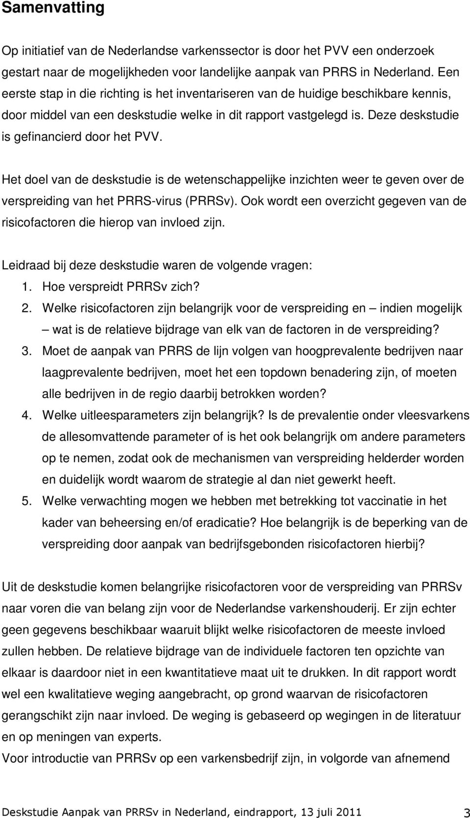 Deze deskstudie is gefinancierd door het PVV. Het doel van de deskstudie is de wetenschappelijke inzichten weer te geven over de verspreiding van het PRRS-virus (PRRSv).