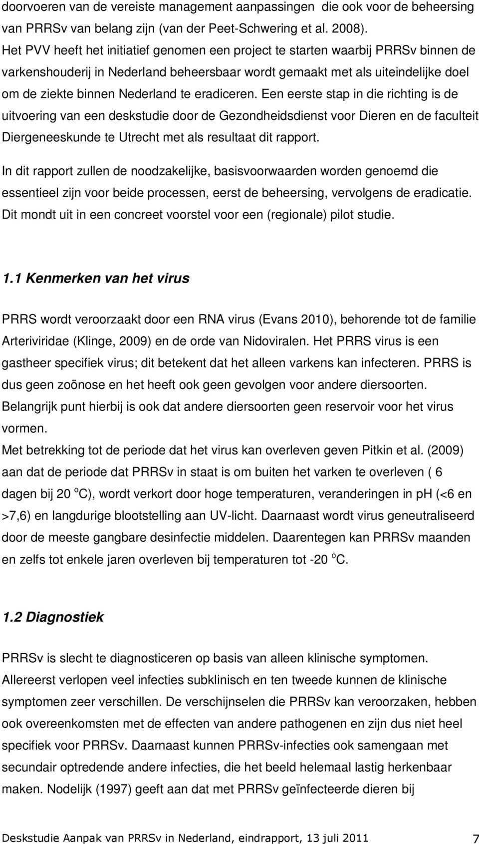 eradiceren. Een eerste stap in die richting is de uitvoering van een deskstudie door de Gezondheidsdienst voor Dieren en de faculteit Diergeneeskunde te Utrecht met als resultaat dit rapport.