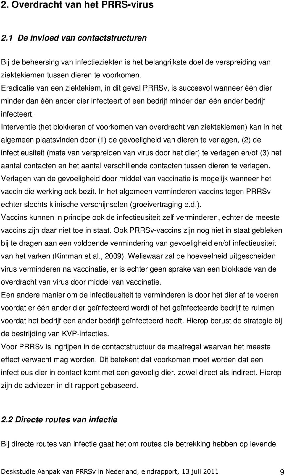 Interventie (het blokkeren of voorkomen van overdracht van ziektekiemen) kan in het algemeen plaatsvinden door (1) de gevoeligheid van dieren te verlagen, (2) de infectieusiteit (mate van verspreiden