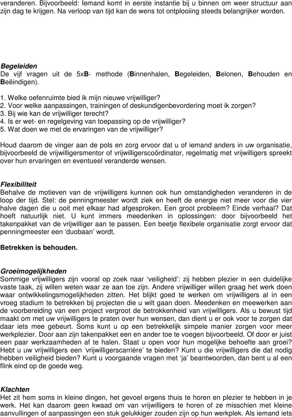 Voor welke aanpassingen, trainingen of deskundigenbevordering moet ik zorgen? 3. Bij wie kan de vrijwilliger terecht? 4. Is er wet- en regelgeving van toepassing op de vrijwilliger? 5.