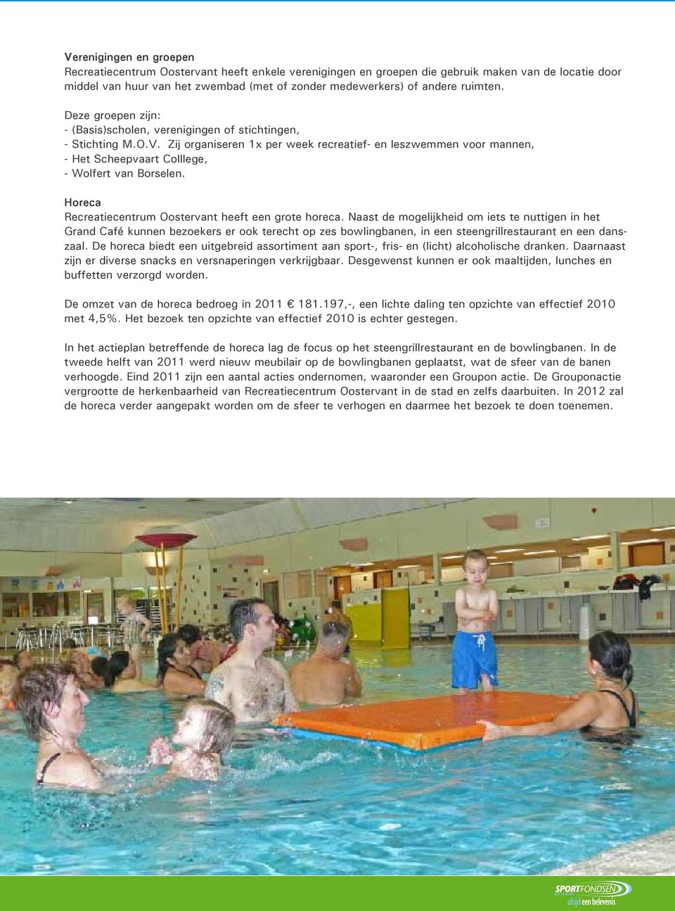 Zij organiseren 1x per week recreatief- en leszwemmen voor mannen, - Het Scheepvaart Colllege, - Wolfert van Borselen. Horeca Recreatiecentrum Oostervant heeft een grote horeca.