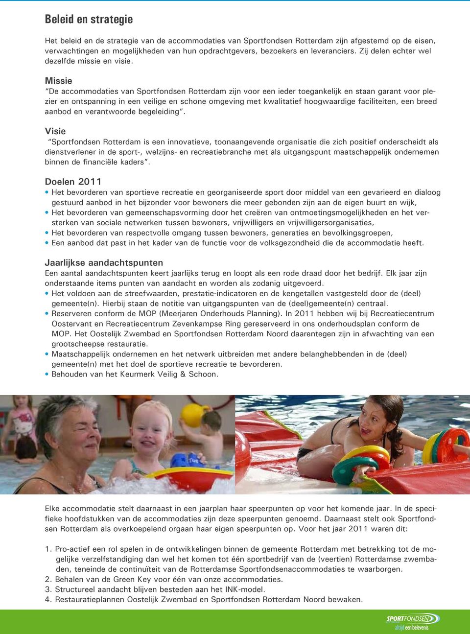Missie De accommodaties van Sportfondsen Rotterdam zijn voor een ieder toegankelijk en staan garant voor plezier en ontspanning in een veilige en schone omgeving met kwalitatief hoogwaardige