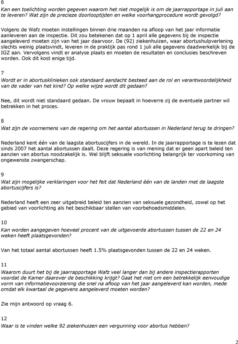 Dit zou betekenen dat op 1 april alle gegevens bij de inspectie aangeleverd moeten zijn van het jaar daarvoor.