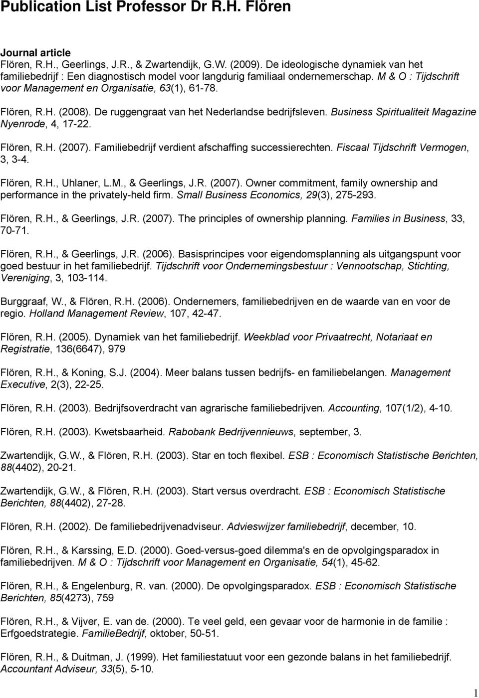 (2008). De ruggengraat van het Nederlandse bedrijfsleven. Business Spiritualiteit Magazine Nyenrode, 4, 17-22. Flören, R.H. (2007). Familiebedrijf verdient afschaffing successierechten.