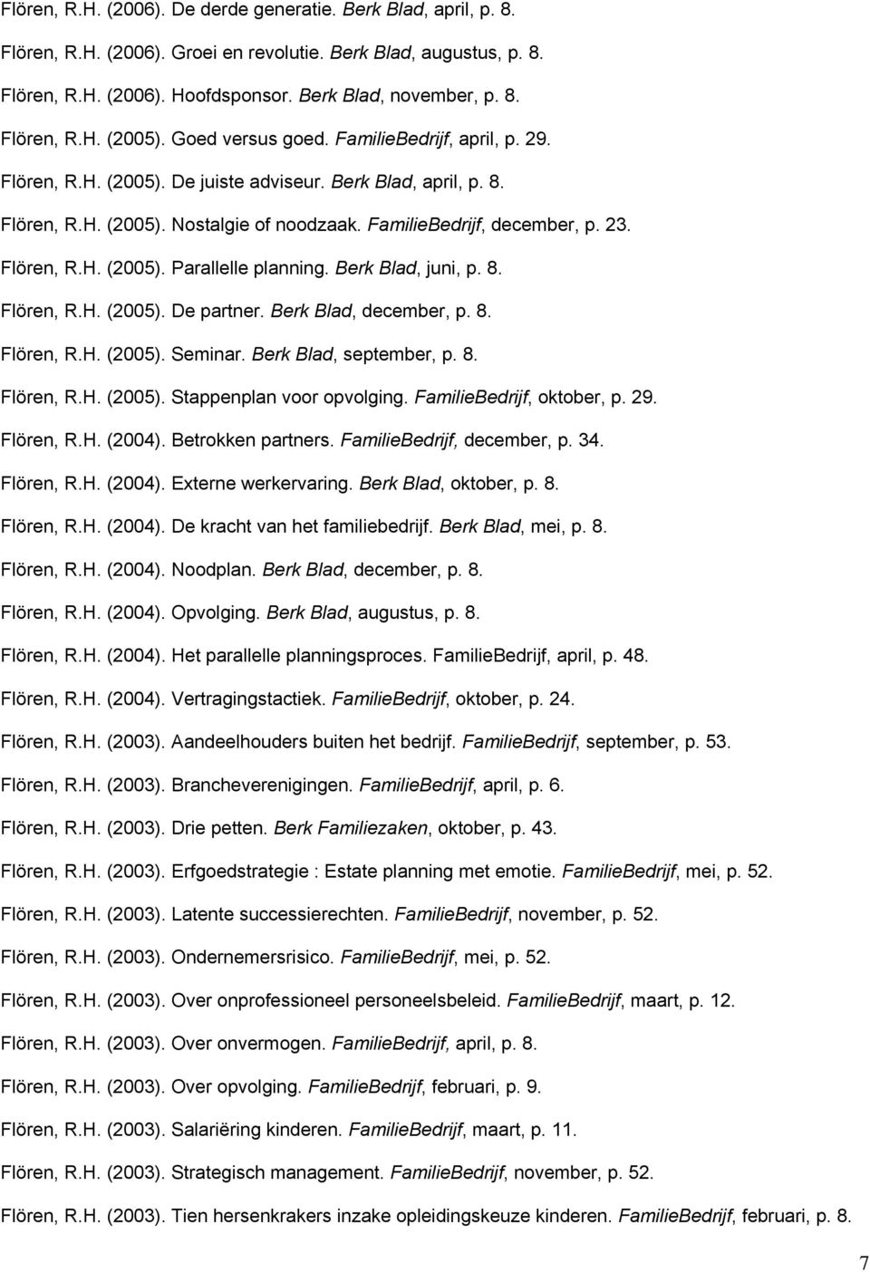 Berk Blad, juni, p. 8. Flören, R.H. (2005). De partner. Berk Blad, december, p. 8. Flören, R.H. (2005). Seminar. Berk Blad, september, p. 8. Flören, R.H. (2005). Stappenplan voor opvolging.