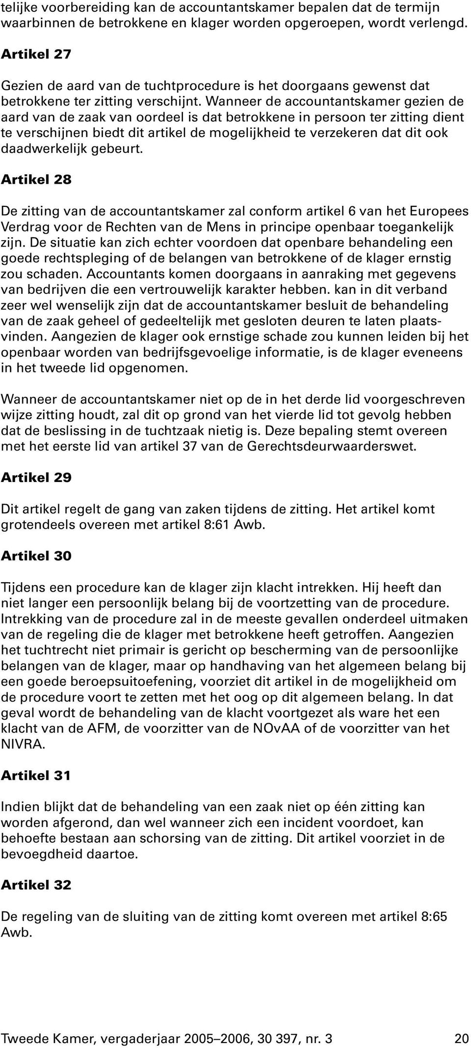 Wanneer de accountantskamer gezien de aard van de zaak van oordeel is dat betrokkene in persoon ter zitting dient te verschijnen biedt dit artikel de mogelijkheid te verzekeren dat dit ook