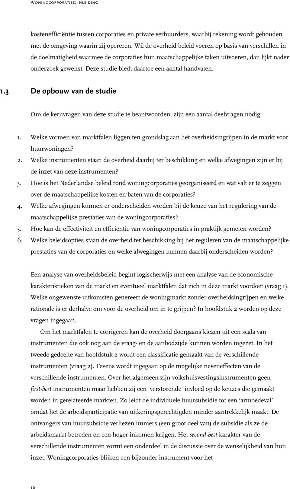 Deze studie biedt daartoe een aantal handvaten. 1.3 De opbouw van de studie Om de kernvragen van deze studie te beantwoorden, zijn een aantal deelvragen nodig: 1.