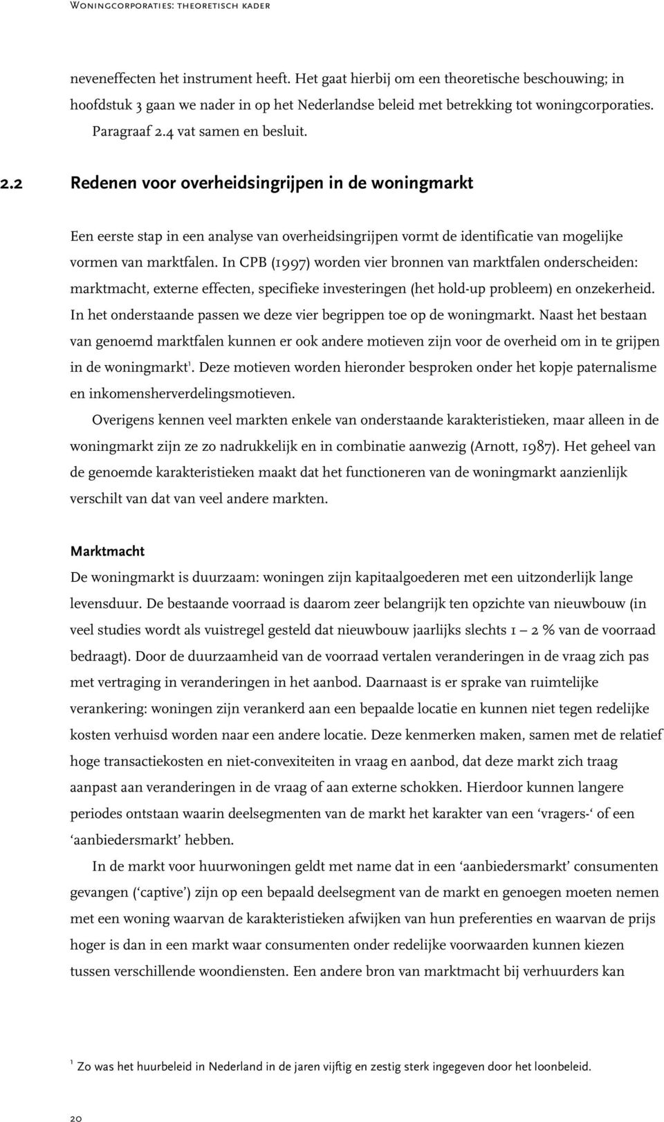 4 vat samen en besluit. 2.2 Redenen voor overheidsingrijpen in de woningmarkt Een eerste stap in een analyse van overheidsingrijpen vormt de identificatie van mogelijke vormen van marktfalen.