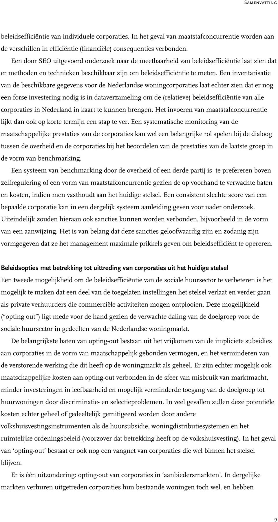 Een inventarisatie van de beschikbare gegevens voor de Nederlandse woningcorporaties laat echter zien dat er nog een forse investering nodig is in dataverzameling om de (relatieve) beleidsefficiëntie