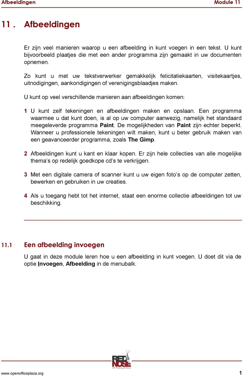 U kunt op veel verschillende manieren aan afbeeldingen komen: 1 U kunt zelf tekeningen en afbeeldingen maken en opslaan.