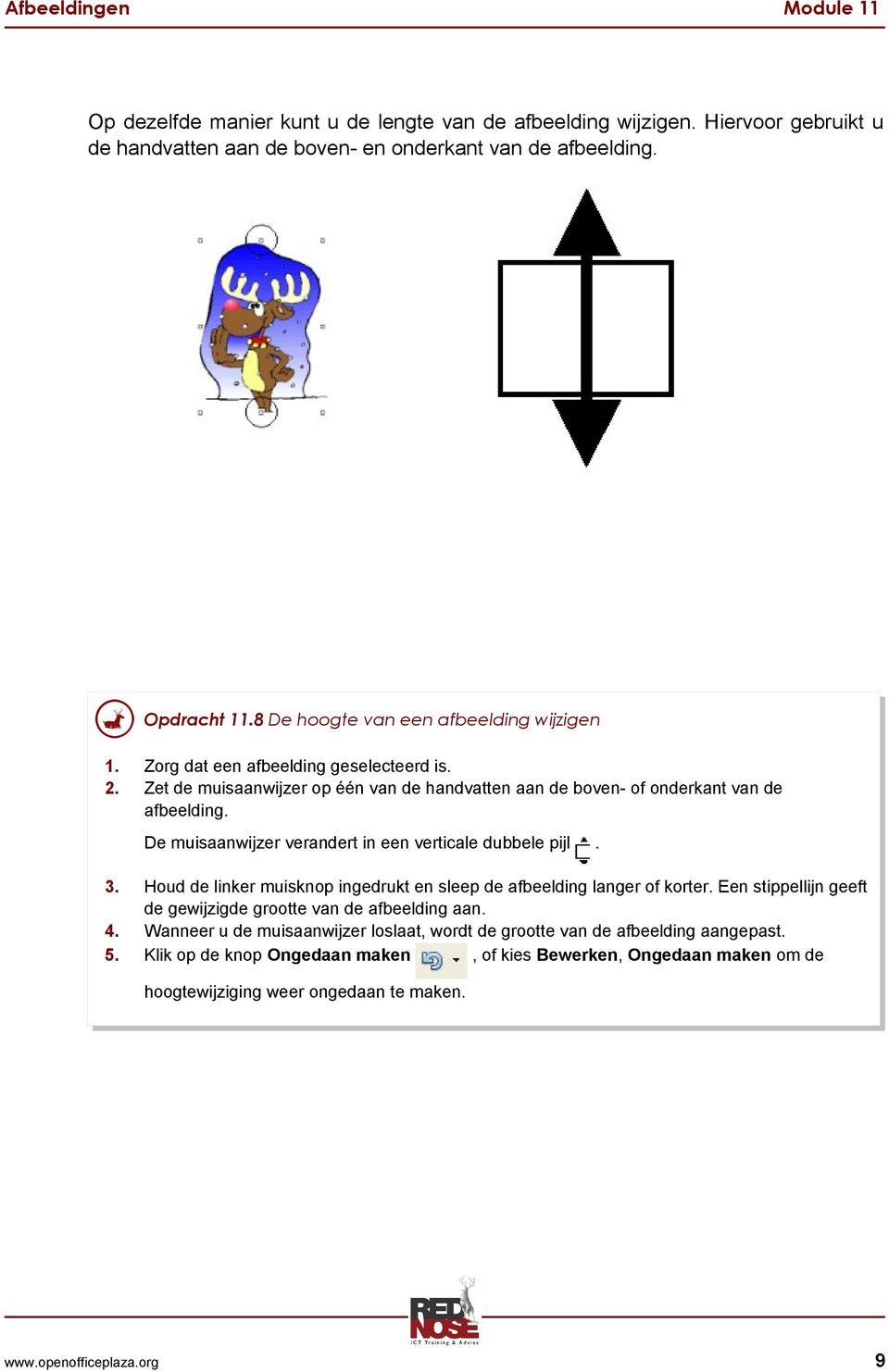 De muisaanwijzer verandert in een verticale dubbele pijl. 3. Houd de linker muisknop ingedrukt en sleep de afbeelding langer of korter.