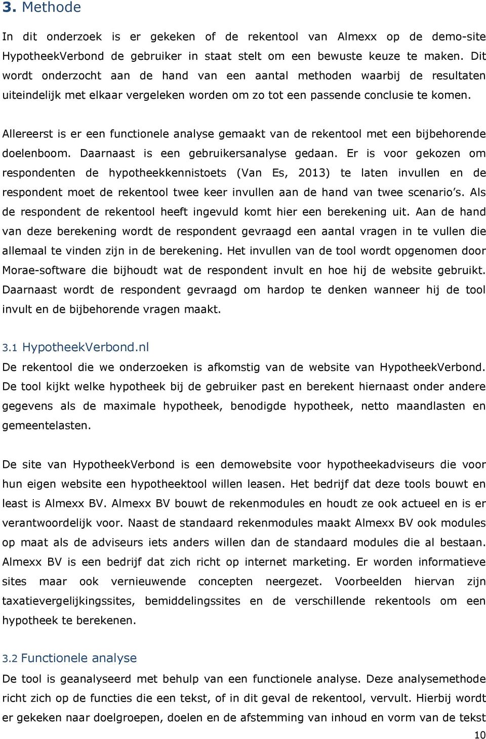 Allereerst is er een functionele analyse gemaakt van de rekentool met een bijbehorende doelenboom. Daarnaast is een gebruikersanalyse gedaan.