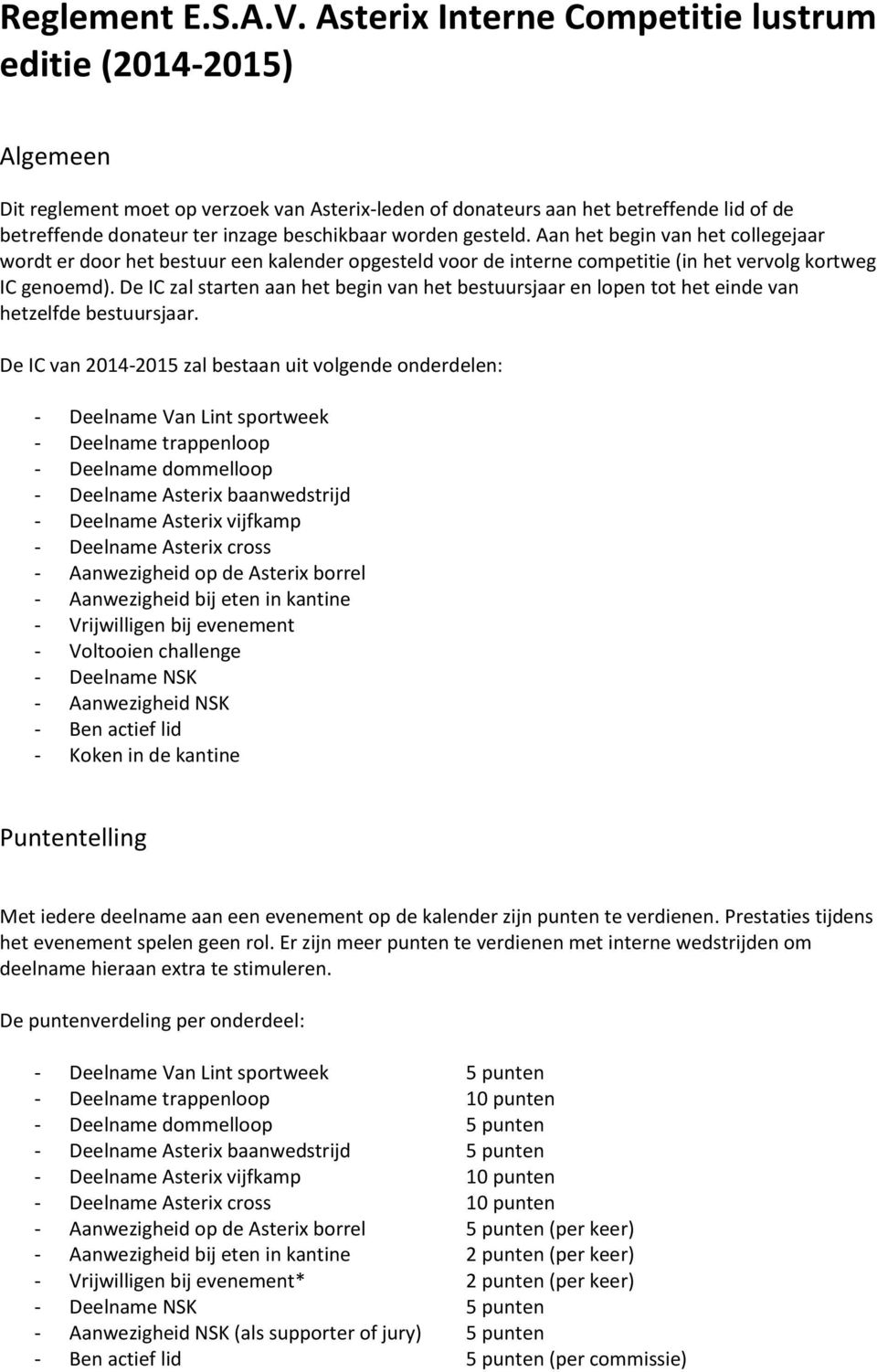 worden gesteld. Aan het begin van het collegejaar wordt er door het bestuur een kalender opgesteld voor de interne competitie (in het vervolg kortweg IC genoemd).