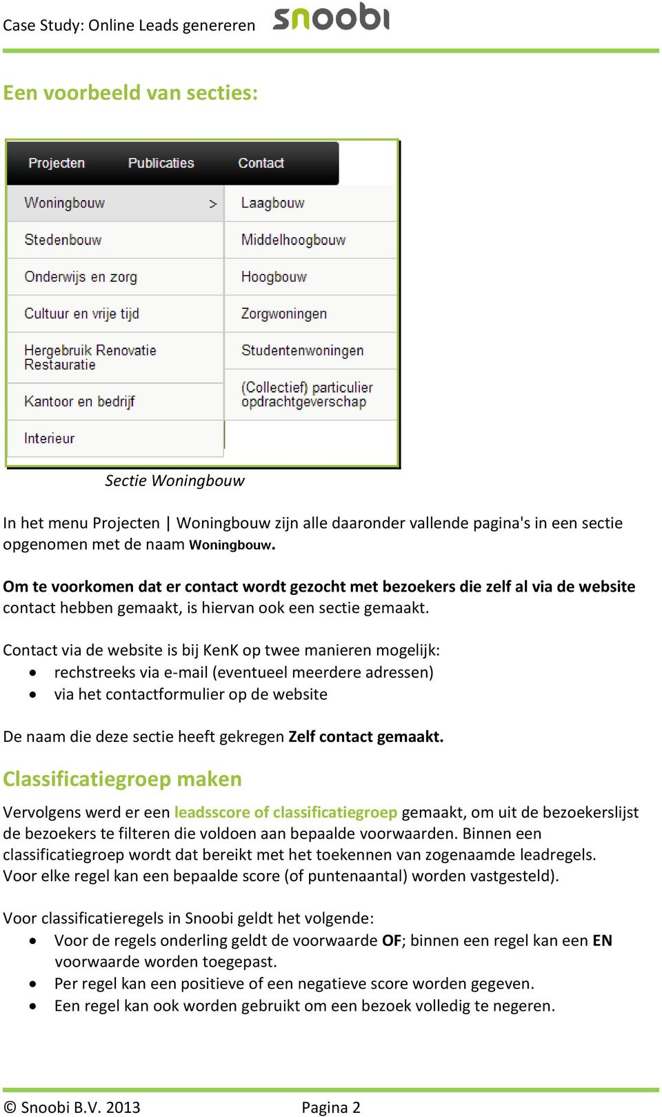 Contact via de website is bij KenK op twee manieren mogelijk: rechstreeks via e-mail (eventueel meerdere adressen) via het contactformulier op de website De naam die deze sectie heeft gekregen Zelf