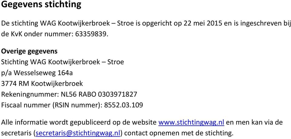 Overige gegevens Stichting WAG Kootwijkerbroek Stroe p/a Wesselseweg 164a 3774 RM Kootwijkerbroek Rekeningnummer: NL56