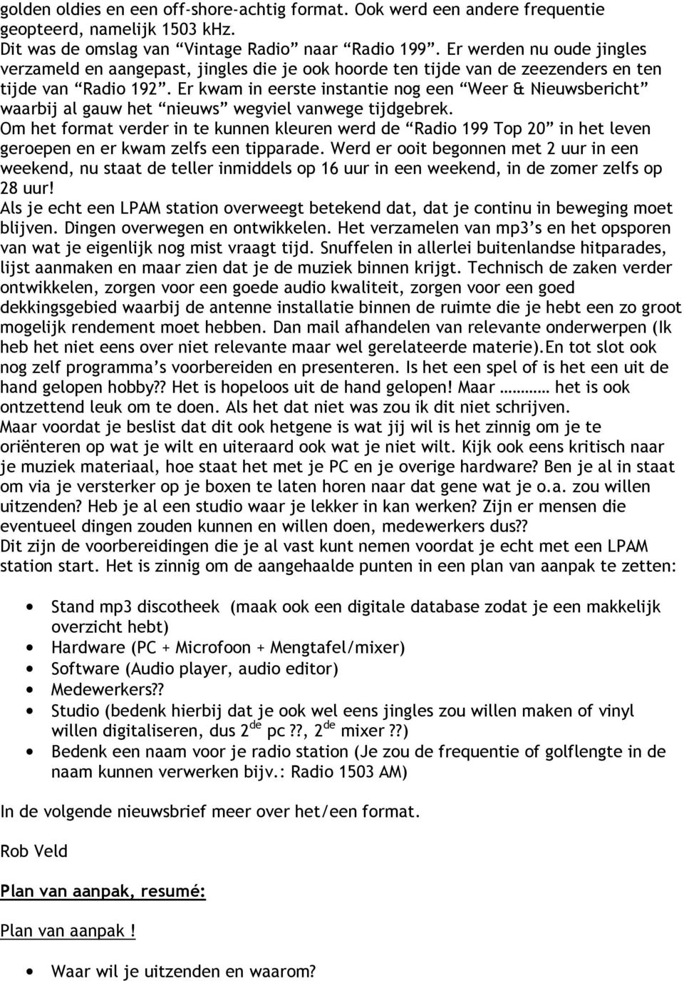 Er kwam in eerste instantie nog een Weer & Nieuwsbericht waarbij al gauw het nieuws wegviel vanwege tijdgebrek.