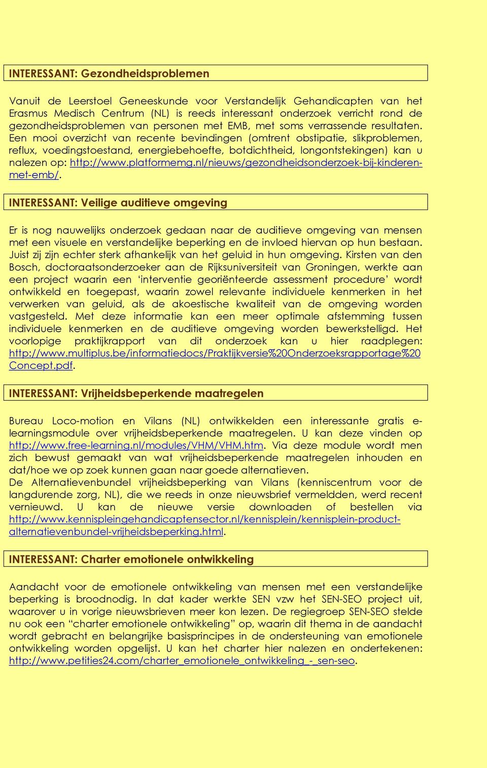 Een mooi overzicht van recente bevindingen (omtrent obstipatie, slikproblemen, reflux, voedingstoestand, energiebehoefte, botdichtheid, longontstekingen) kan u nalezen op: http://www.platformemg.