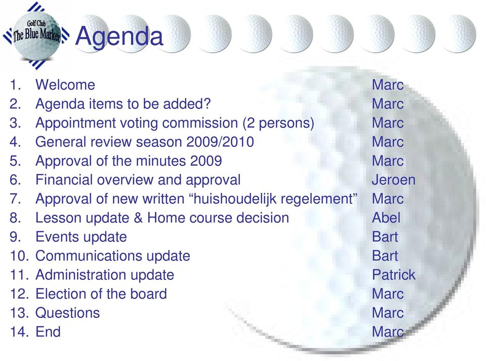 Approval of new written huishoudelijk regelement Marc 8. Lesson update & Home course decision Abel 9.