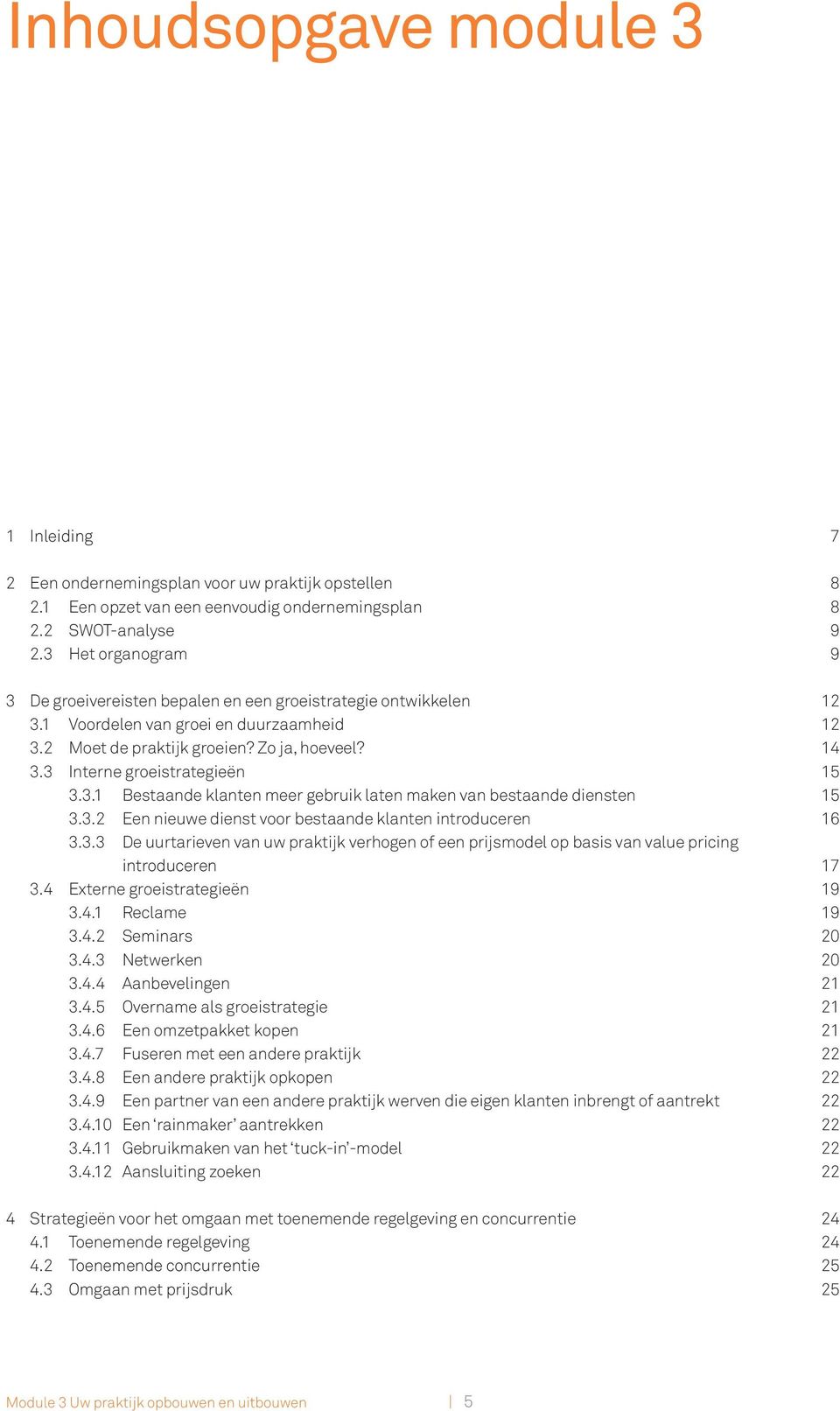 3 Interne groeistrategieën 15 3.3.1 Bestaande klanten meer gebruik laten maken van bestaande diensten 15 3.3.2 Een nieuwe dienst voor bestaande klanten introduceren 16 3.3.3 De uurtarieven van uw praktijk verhogen of een prijsmodel op basis van value pricing introduceren 17 3.