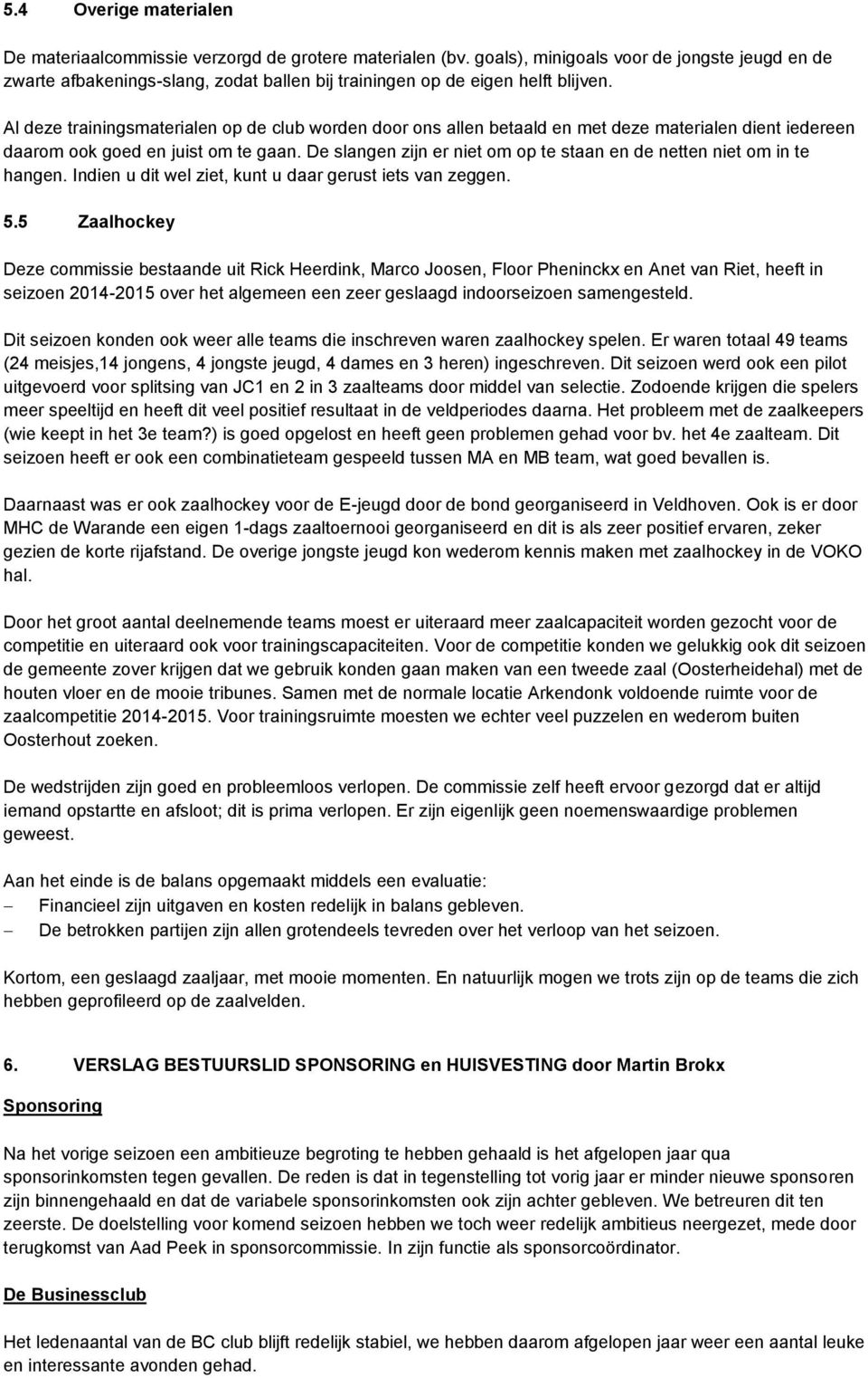 Al deze trainingsmaterialen op de club worden door ons allen betaald en met deze materialen dient iedereen daarom ook goed en juist om te gaan.