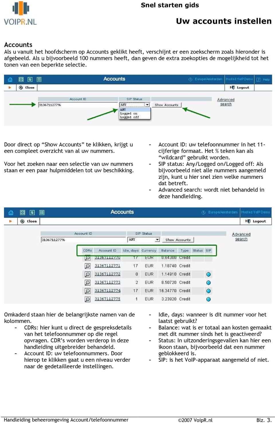 Door direct op Show Accounts te klikken, krijgt u een compleet overzicht van al uw nummers. Voor het zoeken naar een selectie van uw nummers staan er een paar hulpmiddelen tot uw beschikking.