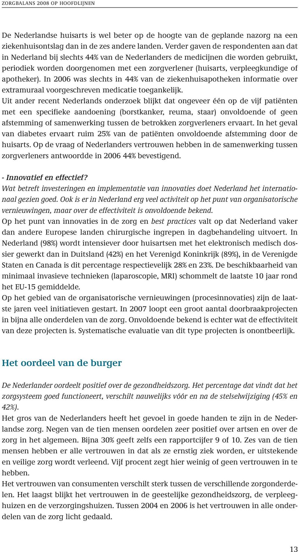 of apotheker). In 2006 was slechts in 44% van de ziekenhuisapotheken informatie over extramuraal voorgeschreven medicatie toegankelijk.