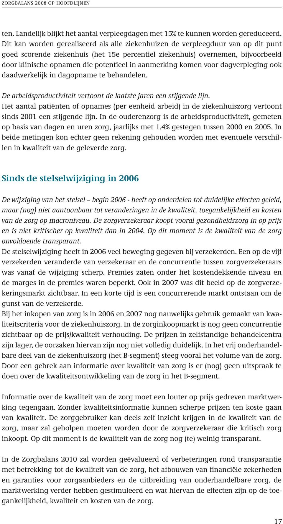 potentieel in aanmerking komen voor dagverpleging ook daadwerkelijk in dagopname te behandelen. De arbeidsproductiviteit vertoont de laatste jaren een stijgende lijn.