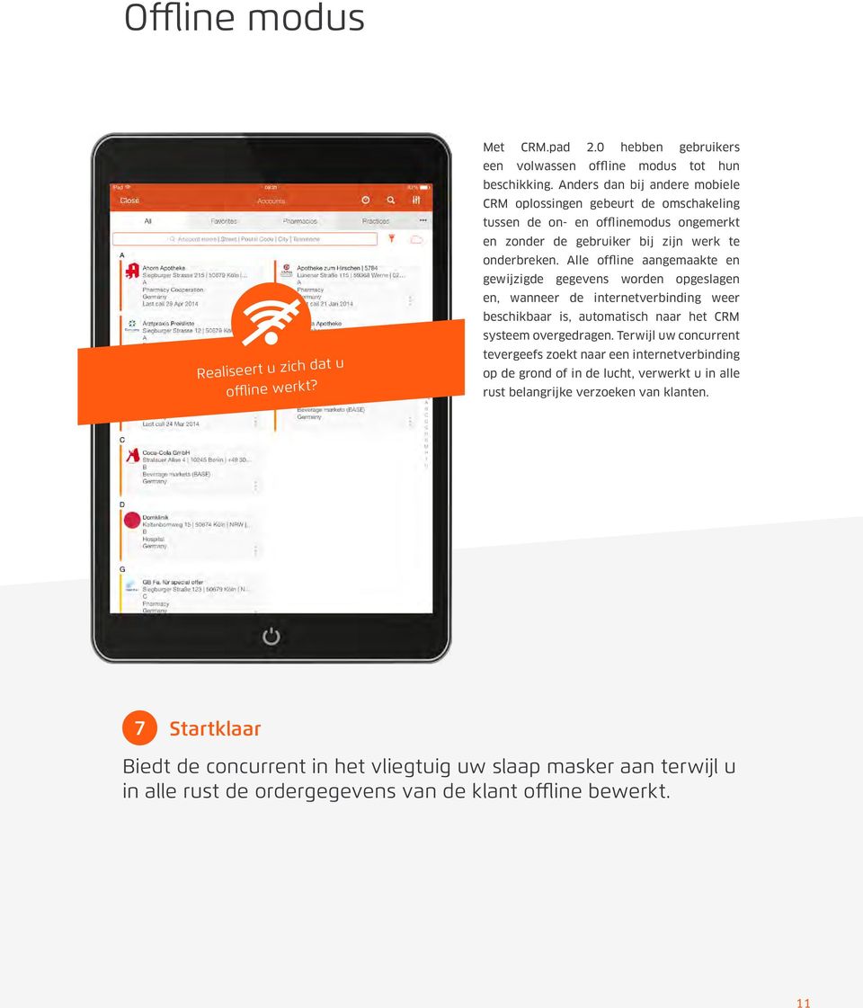 Alle offline aangemaakte en gewijzigde gegevens worden opgeslagen en, wanneer de internetverbinding weer beschikbaar is, automatisch naar het CRM systeem overgedragen.