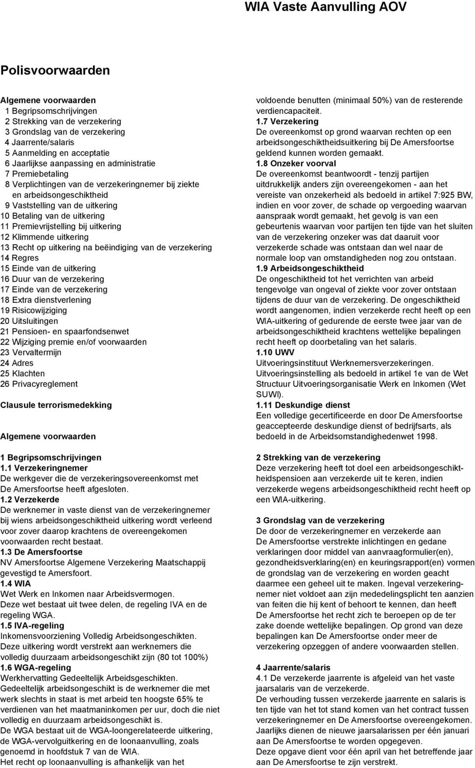 Premievrijstelling bij uitkering 12 Klimmende uitkering 13 Recht op uitkering na beëindiging van de verzekering 14 Regres 15 Einde van de uitkering 16 Duur van de verzekering 17 Einde van de