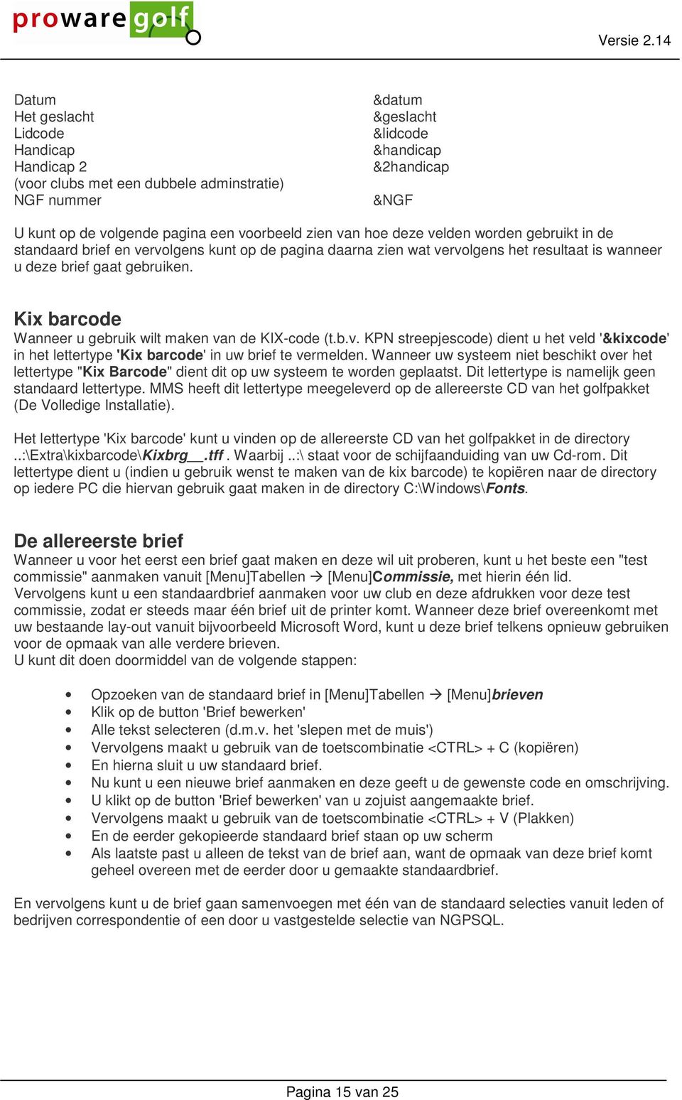 Kix barcode Wanneer u gebruik wilt maken van de KIX-code (t.b.v. KPN streepjescode) dient u het veld '&kixcode' in het lettertype 'Kix barcode' in uw brief te vermelden.