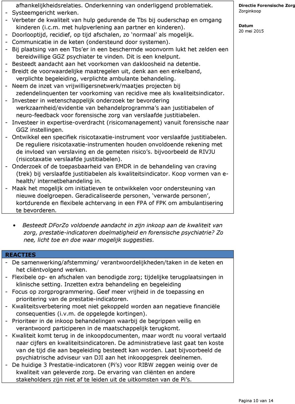 - Bij plaatsing van een Tbs er in een beschermde woonvorm lukt het zelden een bereidwillige GGZ psychiater te vinden. Dit is een knelpunt.