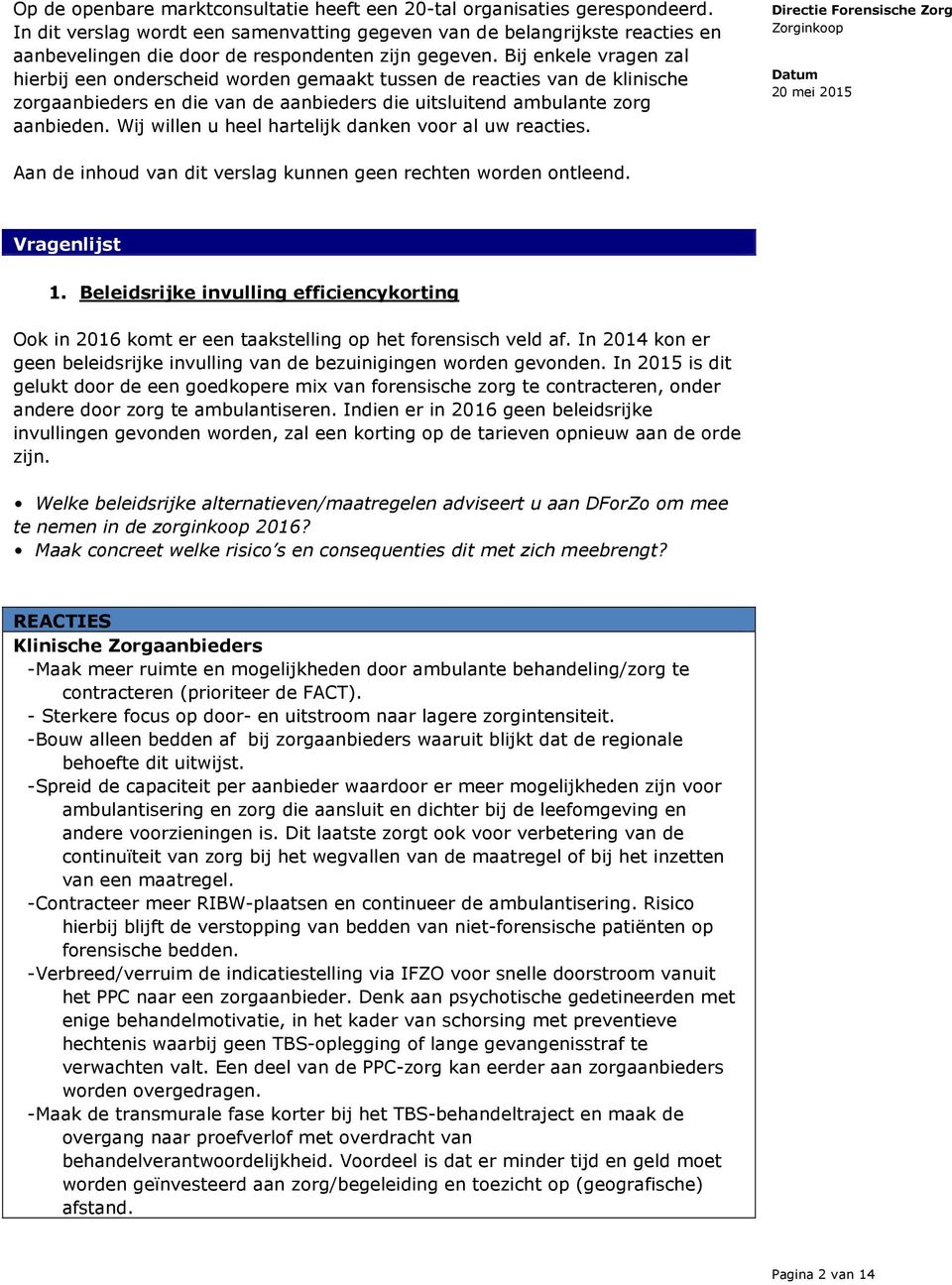 Bij enkele vragen zal hierbij een onderscheid worden gemaakt tussen de reacties van de klinische zorgaanbieders en die van de aanbieders die uitsluitend ambulante zorg aanbieden.