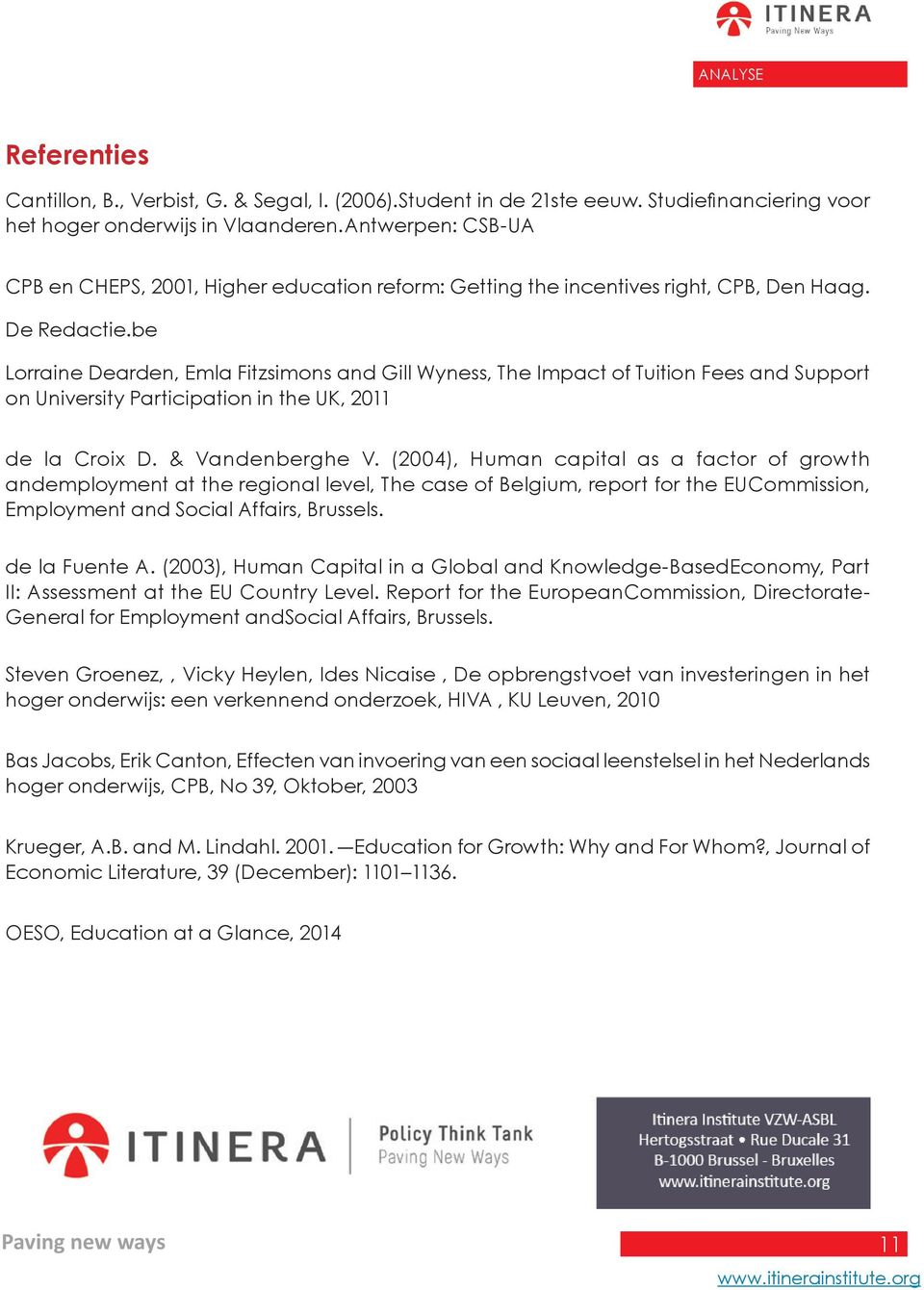 be Lorraine Dearden, Emla Fitzsimons and Gill Wyness, The Impact of Tuition Fees and Support on University Participation in the UK, 2011 de la Croix D. & Vandenberghe V.