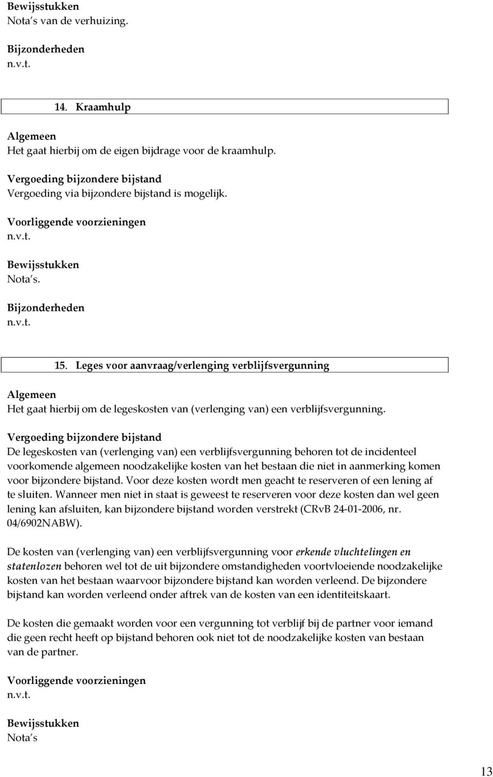 De legeskosten van (verlenging van) een verblijfsvergunning behoren tot de incidenteel voorkomende algemeen noodzakelijke kosten van het bestaan die niet in aanmerking komen voor bijzondere bijstand.