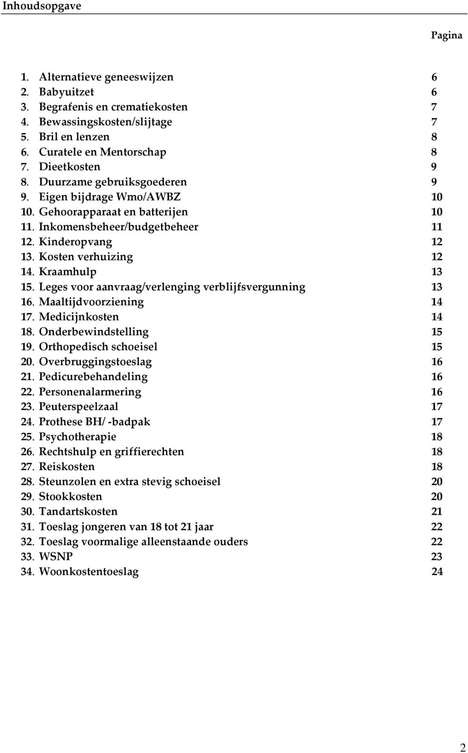 Kraamhulp 13 15. Leges voor aanvraag/verlenging verblijfsvergunning 13 16. Maaltijdvoorziening 14 17. Medicijnkosten 14 18. Onderbewindstelling 15 19. Orthopedisch schoeisel 15 20.