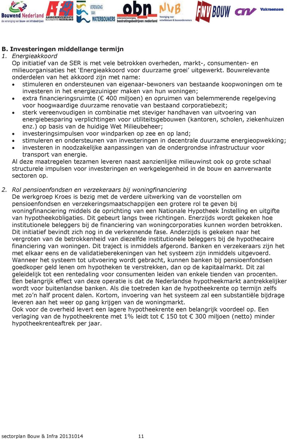 Bouwrelevante onderdelen van het akkoord zijn met name: stimuleren en ondersteunen van eigenaar-bewoners van bestaande koopwoningen om te investeren in het energiezuiniger maken van hun woningen;