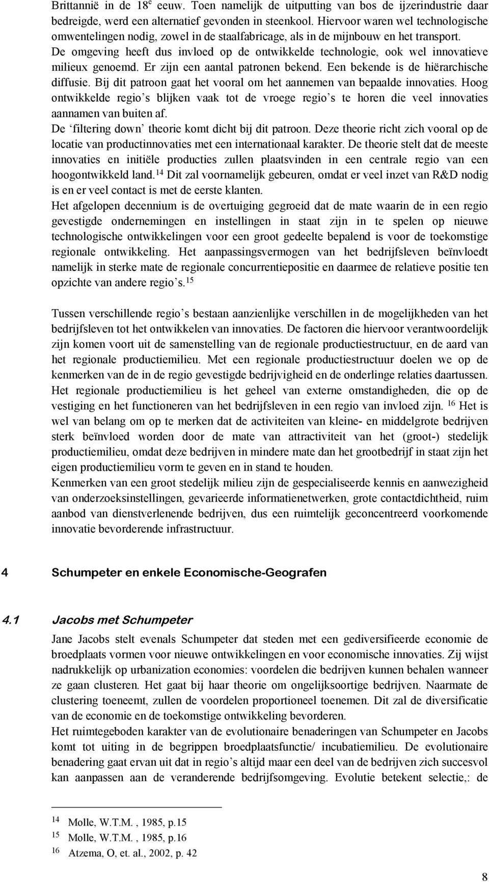 De omgeving heeft dus invloed op de ontwikkelde technologie, ook wel innovatieve milieux genoemd. Er zijn een aantal patronen bekend. Een bekende is de hiërarchische diffusie.