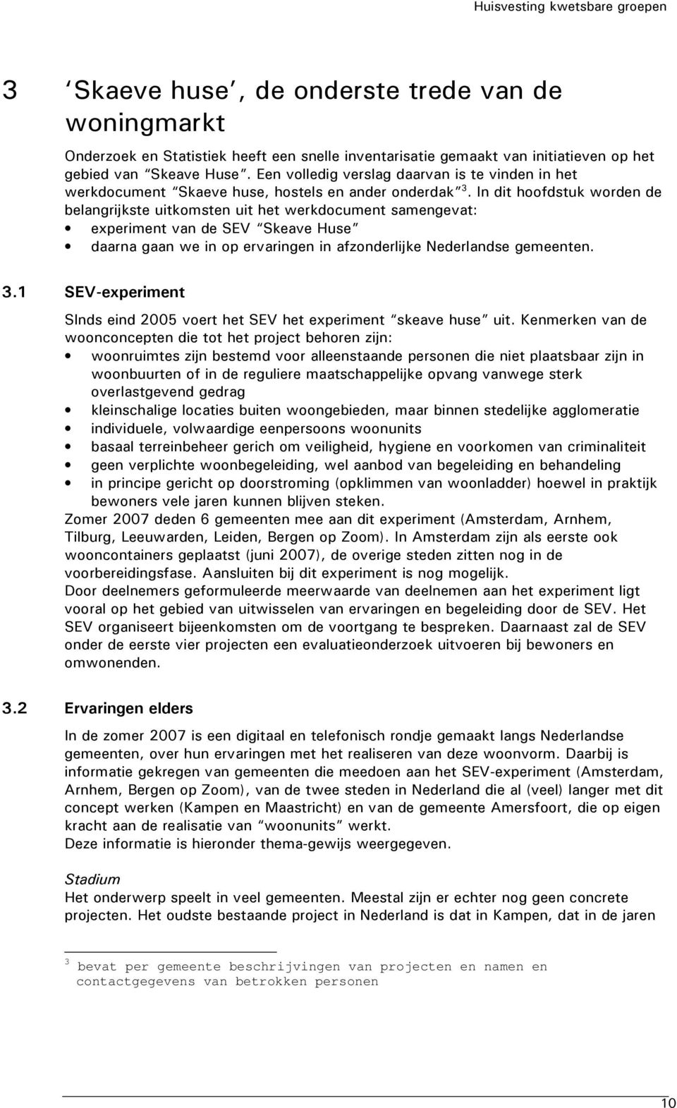 In dit hoofdstuk worden de belangrijkste uitkomsten uit het werkdocument samengevat: experiment van de SEV Skeave Huse daarna gaan we in op ervaringen in afzonderlijke Nederlandse gemeenten. 3.