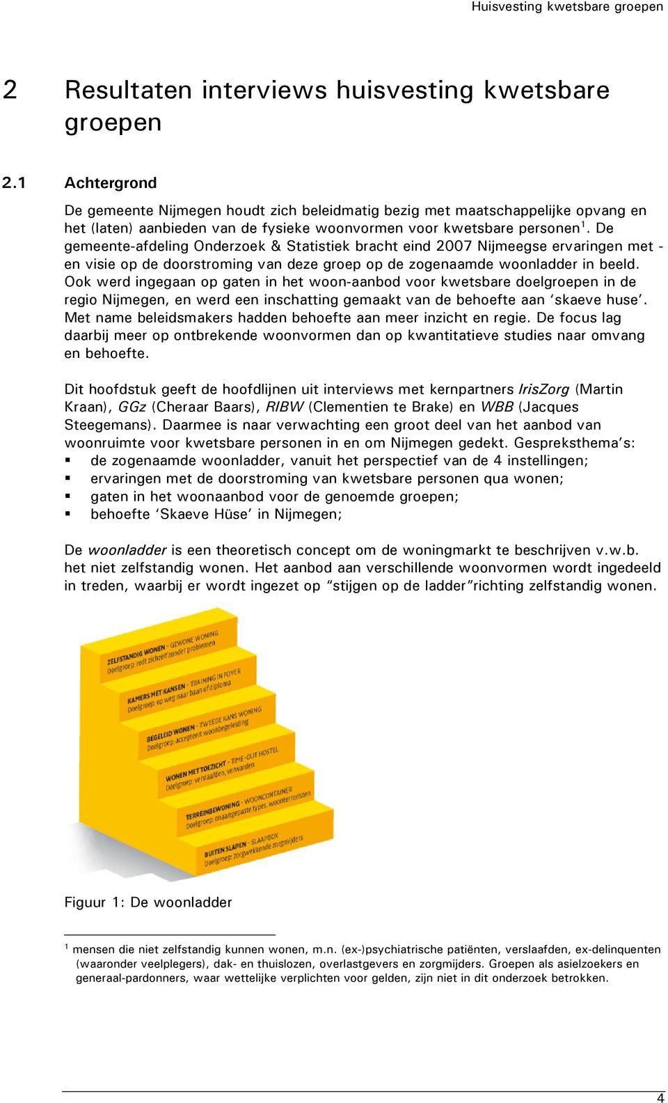 De gemeente-afdeling Onderzoek & Statistiek bracht eind 2007 Nijmeegse ervaringen met - en visie op de doorstroming van deze groep op de zogenaamde woonladder in beeld.