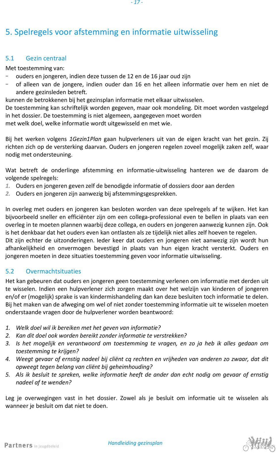 de andere gezinsleden betreft. kunnen de betrokkenen bij het gezinsplan informatie met elkaar uitwisselen. De toestemming kan schriftelijk worden gegeven, maar ook mondeling.