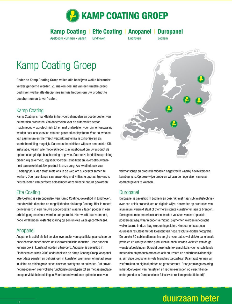 Kamp Coating Kamp Coating is marktleider in het voorbehandelen en poedercoaten van de metalen producten.