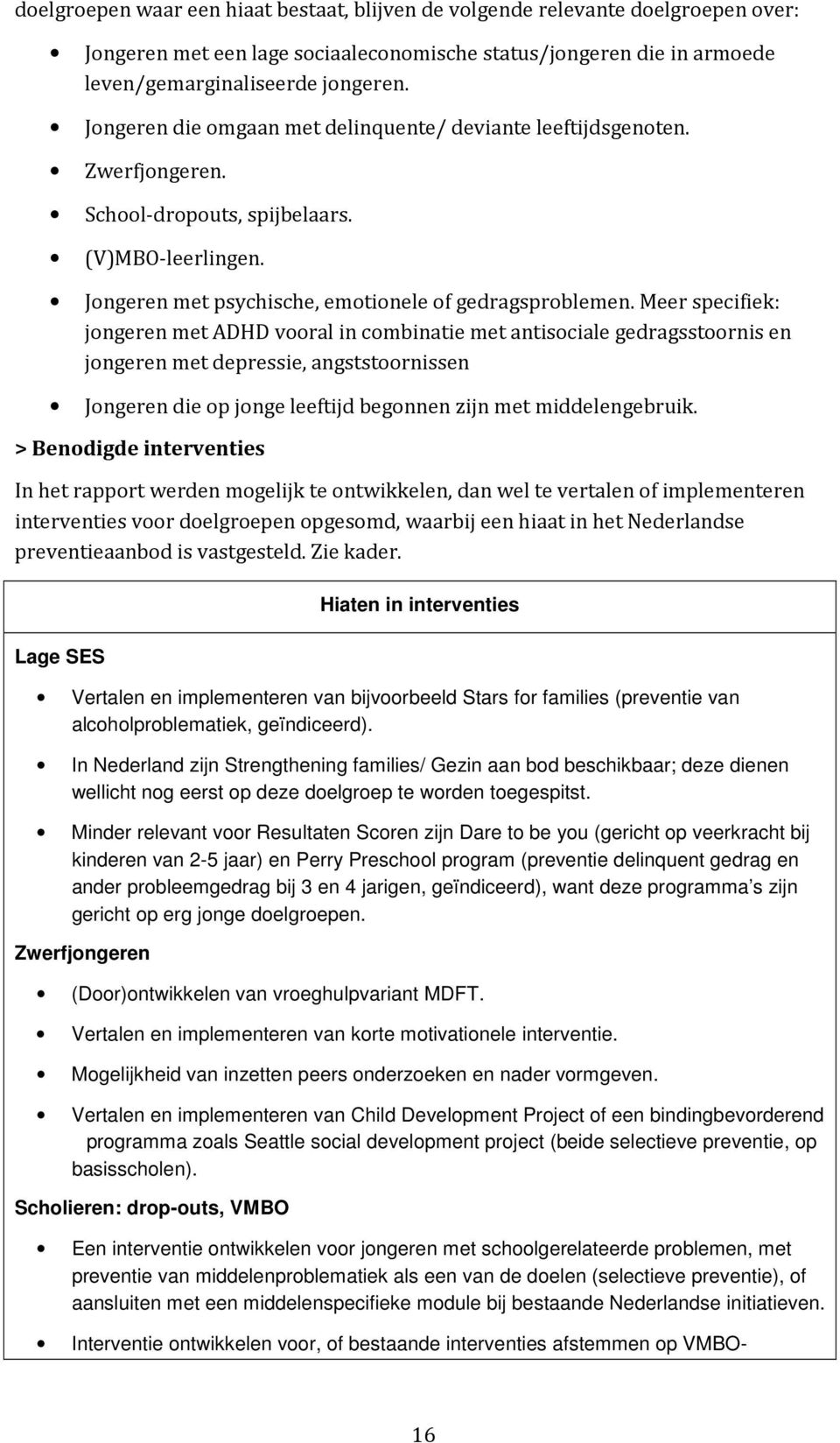 Meer specifiek: jongeren met ADHD vooral in combinatie met antisociale gedragsstoornis en jongeren met depressie, angststoornissen Jongeren die op jonge leeftijd begonnen zijn met middelengebruik.