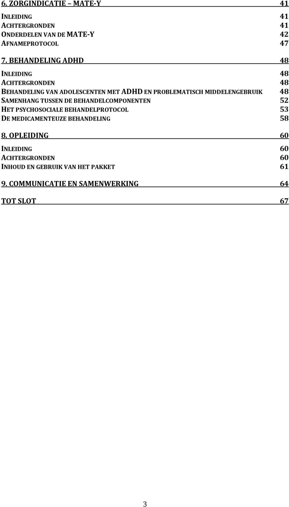 MIDDELENGEBRUIK 48 SAMENHANG TUSSEN DE BEHANDELCOMPONENTEN 52 HET PSYCHOSOCIALE BEHANDELPROTOCOL 53 DE MEDICAMENTEUZE